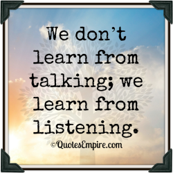 We-don’t-learn-from-talking-we-learn-from-listening